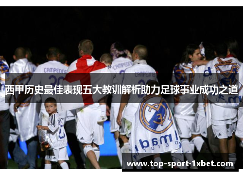 西甲历史最佳表现五大教训解析助力足球事业成功之道 西甲历史最佳表现五大教训解析助力足球事业成功之道