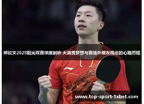 郑钦文2025阳光双赛深度剖析 大满贯梦想与赛场外朋友观念的心路历程 郑钦文2025阳光双赛深度剖析 大满贯梦想与赛场外朋友观念的心路历程