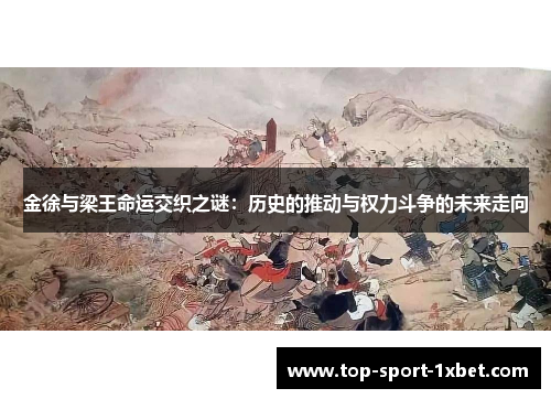 金徐与梁王命运交织之谜:历史的推动与权力斗争的未来走向 金徐与梁王命运交织之谜:历史的推动与权力斗争的未来走向