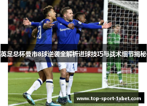 英足总杯曼市8球逆袭全解析进球技巧与战术细节揭秘