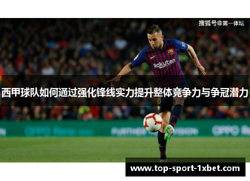 西甲球队如何通过强化锋线实力提升整体竞争力与争冠潜力