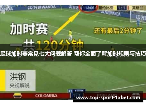 足球加时赛常见七大问题解答 帮你全面了解加时规则与技巧