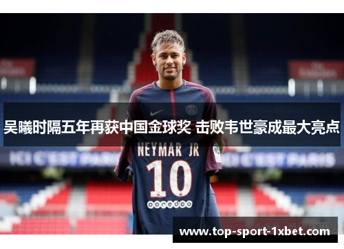 吴曦时隔五年再获中国金球奖 击败韦世豪成最大亮点